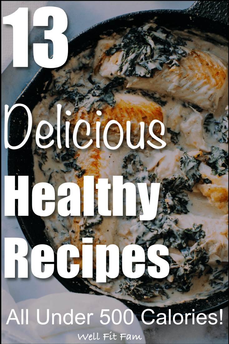 13 Awesome Healthy Recipes [Under 500 Calories!]